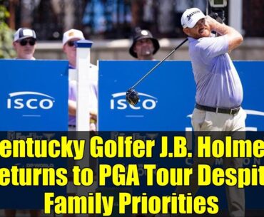 Kentucky Golfer J.B. Holmes Returns to PGA Tour Despite Family Priorities