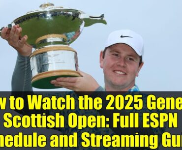 How to Watch the 2025 Genesis Scottish Open: Full ESPN Schedule and Streaming Guide