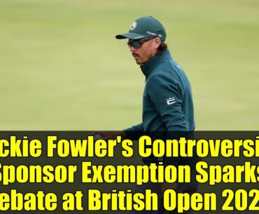 Rickie Fowler's Controversial Sponsor Exemption Sparks Debate at British Open 2025