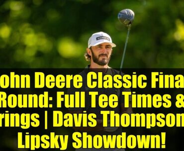 John Deere Classic Final Round: Full Tee Times & Pairings | Davis Thompson vs. Lipsky Showdown!