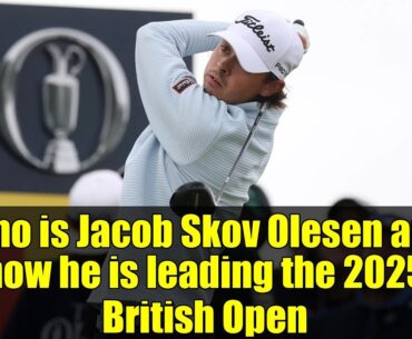 Who is Jacob Skov Olesen and how he is leading the 2025 British Open