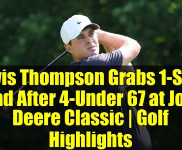 Davis Thompson Grabs 1-Shot Lead After 4-Under 67 at John Deere Classic | Golf Highlights