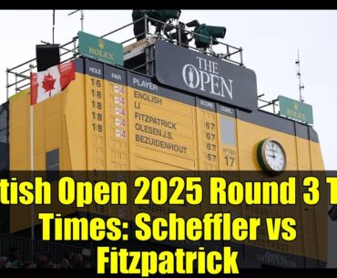 British Open 2025 Round 3 Tee Times: Scheffler vs Fitzpatrick | McIlroy Groupings