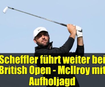 Scheffler führt weiter bei British Open - McIlroy mit Aufholjagd