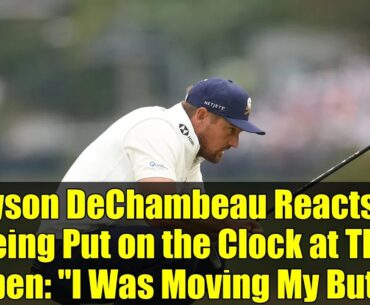Bryson DeChambeau Reacts to Being Put on the Clock at The Open: "I Was Moving My Butt"