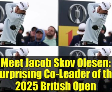 Uncovering Jacob Skov Olesen: 5 Facts About The Open's Surprise Leader