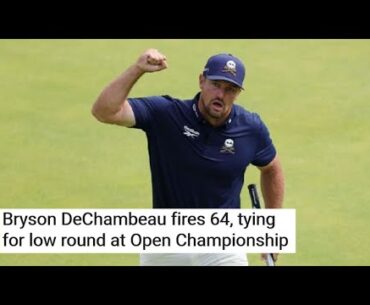 Bryson DeChambeau fires 64, tying for low round at Open Championship