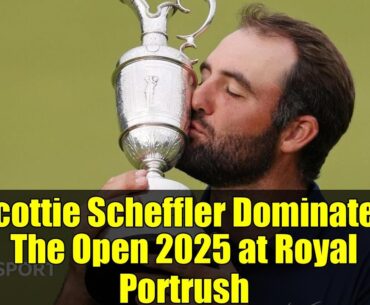 Scottie Scheffler Dominates The Open 2025 at Royal Portrush | Full Highlights & Analysis