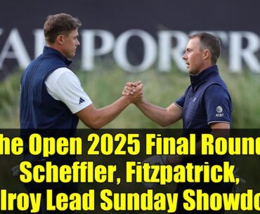 The Open 2025 Final Round: Scheffler, Fitzpatrick, McIlroy Lead Sunday Showdown