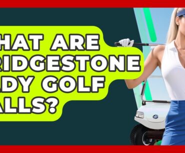 What Are Bridgestone Lady Golf Balls? - Your Golf Gear Insider