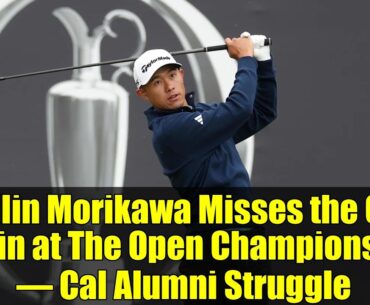 Collin Morikawa Misses the Cut Again at The Open Championship – Cal Alumni Struggle