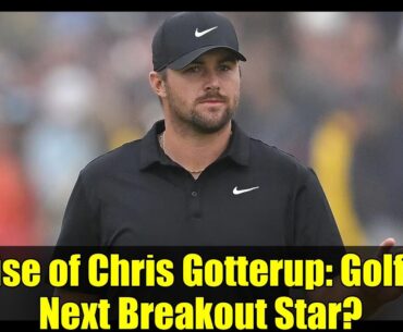 Rise of Chris Gotterup: Golf's Next Breakout Star?