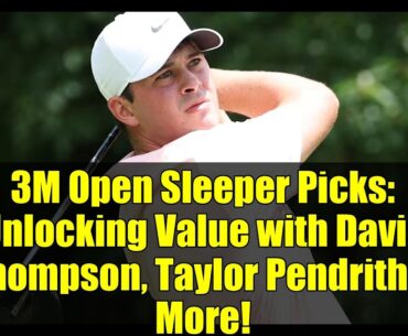 3M Open Sleeper Picks: Unlocking Value with Davis Thompson, Taylor Pendrith & More!