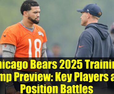 Chicago Bears 2025 Training Camp Preview: Key Players and Position Battles
