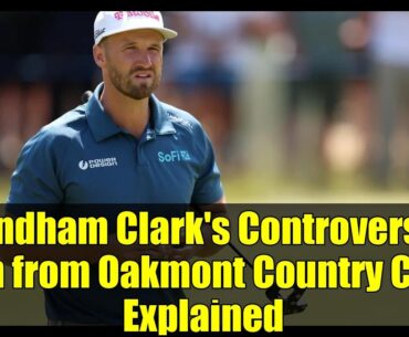Wyndham Clark's Controversial Ban from Oakmont Country Club Explained