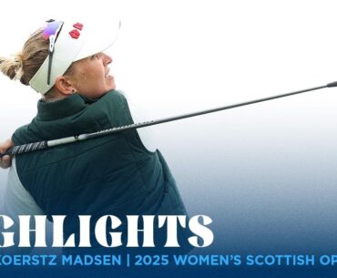 Nanna Koerstz Madsen Highlights | 2025 Women's Scottish Open Rd. 2