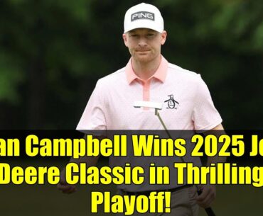 Brian Campbell Wins 2025 John Deere Classic in Thrilling Playoff! | Full Highlights & Analysis