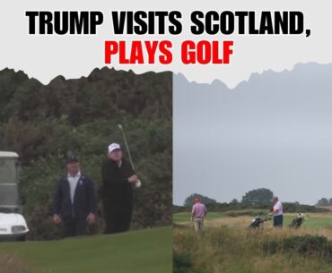 Trump in Scotland LIVE: President Donald Trump Plays Golf at Turnberry While Visiting Scotland