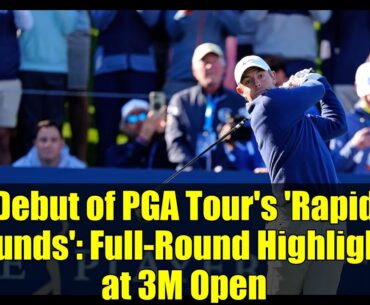 Debut of PGA Tour's 'Rapid Rounds': Full-Round Highlights at 3M Open