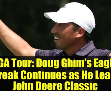 PGA Tour: Doug Ghim's Eagle Streak Continues as He Leads John Deere Classic
