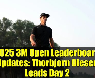 2025 3M Open Leaderboard Updates: Thorbjorn Olesen Leads Day 2 | Golf Highlights & Drama