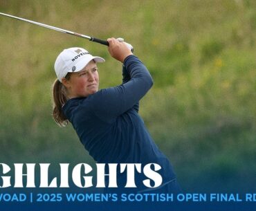 Lottie Woad Highlights | 2025 Women's Scottish Open Final Round