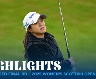 Condensed Final Rd. Highlights | 2025 Women's Scottish Open