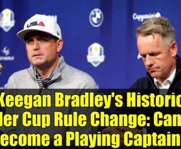 Keegan Bradley's Historic Ryder Cup Rule Change: Can He Become a Playing Captain?
