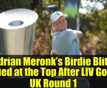 Adrian Meronk’s Birdie Blitz: Tied at the Top After LIV Golf UK Round 1