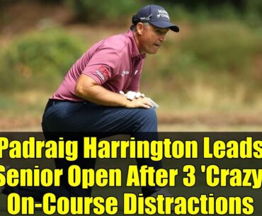 Padraig Harrington Leads Senior Open After 3 'Crazy' On-Course Distractions