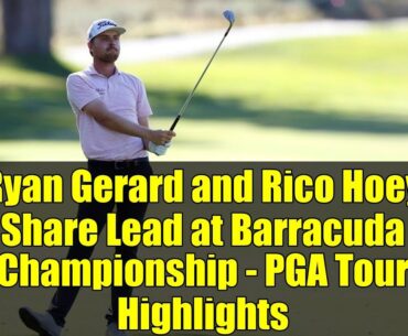 Ryan Gerard and Rico Hoey Share Lead at Barracuda Championship - PGA Tour Highlights