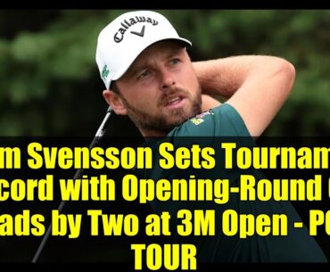 Adam Svensson Sets Tournament Record with Opening-Round 60, Leads by Two at 3M Open - PGA TOUR