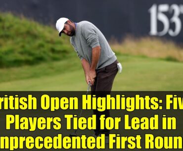 British Open Highlights: Five Players Tied for Lead in Unprecedented First Round