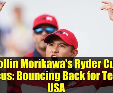 Collin Morikawa's Ryder Cup Focus: Bouncing Back for Team USA