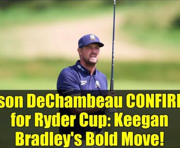 Bryson DeChambeau CONFIRMED for Ryder Cup: Keegan Bradley's Bold Move!