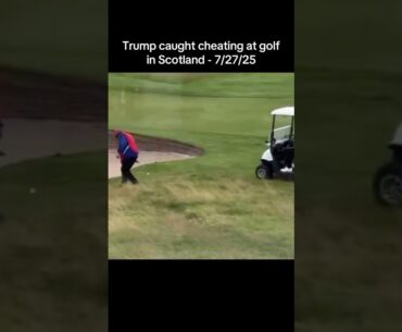 Trump caught cheating at golf in Scotland