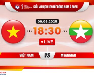 🔴 Trực tiếp: VIỆT NAM - MYANMAR |18:30-9.6.2025| GIẢI VÔ ĐỊCH U19 NỮ ĐÔNG NAM Á 2025