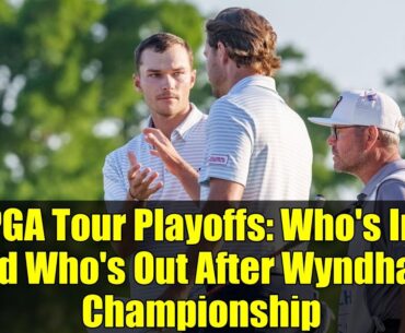 PGA Tour Playoffs: Who's In and Who's Out After Wyndham Championship