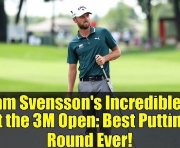 Adam Svensson's Incredible 60 at the 3M Open: Best Putting Round Ever!