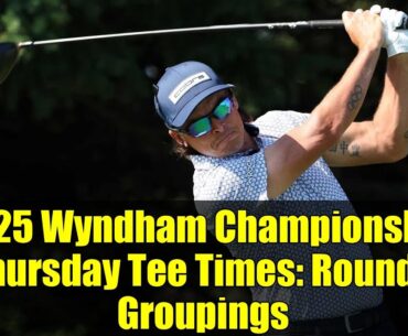 2025 Wyndham Championship Thursday Tee Times: Round 1 Groupings