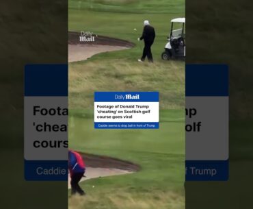 Footage of Donald Trump 'cheating' on Scottish golf course goes viral