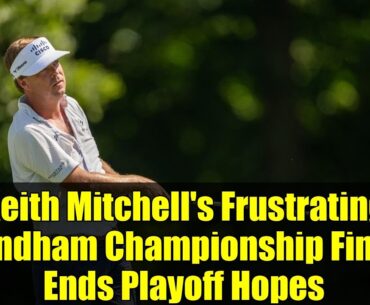 Keith Mitchell's Frustrating Wyndham Championship Finish Ends Playoff Hopes | PGA TOUR Drama