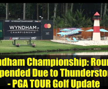 Wyndham Championship: Round 2 Suspended Due to Thunderstorms - PGA TOUR Golf Update
