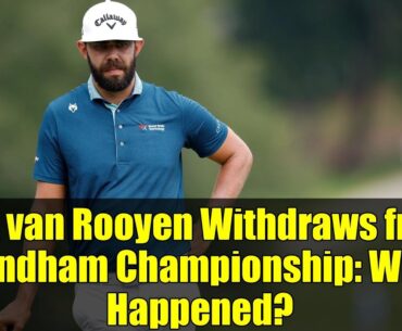 Erik van Rooyen Withdraws from Wyndham Championship: What Happened?