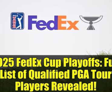 2025 FedEx Cup Playoffs: Full List of Qualified PGA Tour Players Revealed!