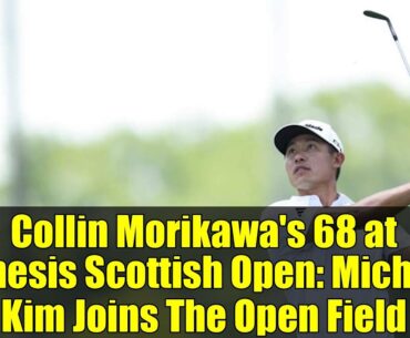 Collin Morikawa's 68 at Genesis Scottish Open: Michael Kim Joins The Open Field