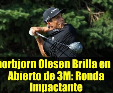 Thorbjorn Olesen Brilla en el Abierto de 3M: Ronda Impactante