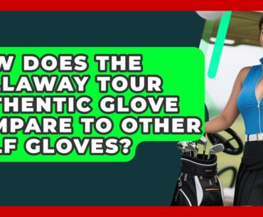 How Does The Callaway Tour Authentic Glove Compare To Other Golf Gloves? - Your Golf Gear Insider