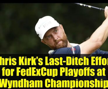 Chris Kirk’s Last-Ditch Effort for FedExCup Playoffs at Wyndham Championship | PGA TOUR Update