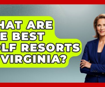 What Are The Best Golf Resorts In Virginia? - Fairways of the USA